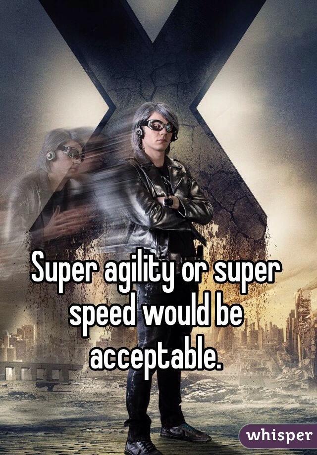 Super agility or super speed would be acceptable. 