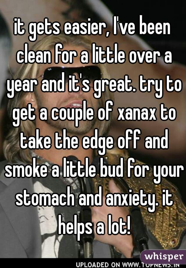 it gets easier, I've been clean for a little over a year and it's great. try to get a couple of xanax to take the edge off and smoke a little bud for your stomach and anxiety. it helps a lot!