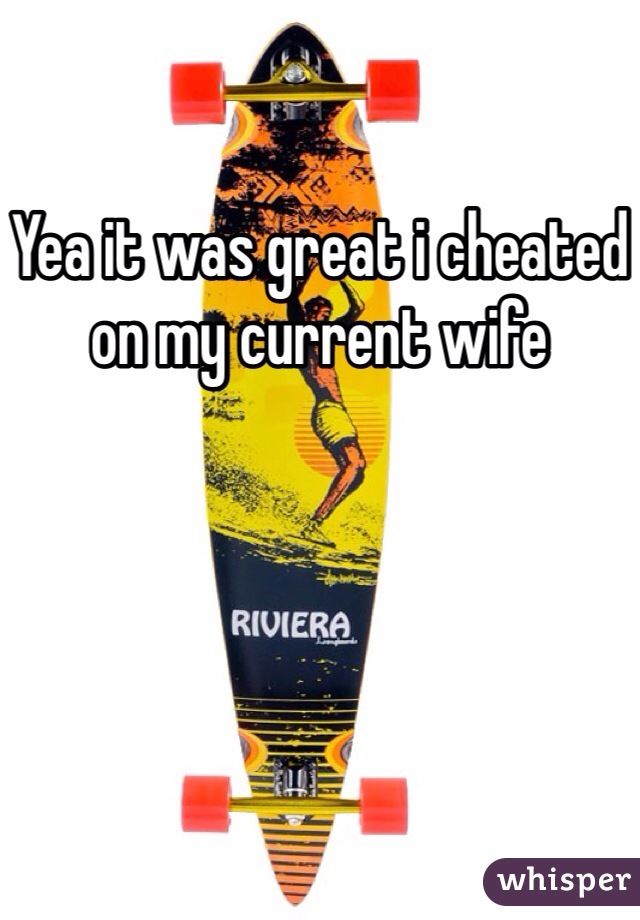 Yea it was great i cheated on my current wife