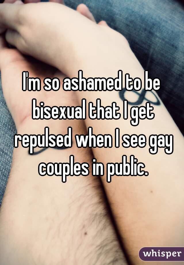I'm so ashamed to be bisexual that I get repulsed when I see gay couples in public.