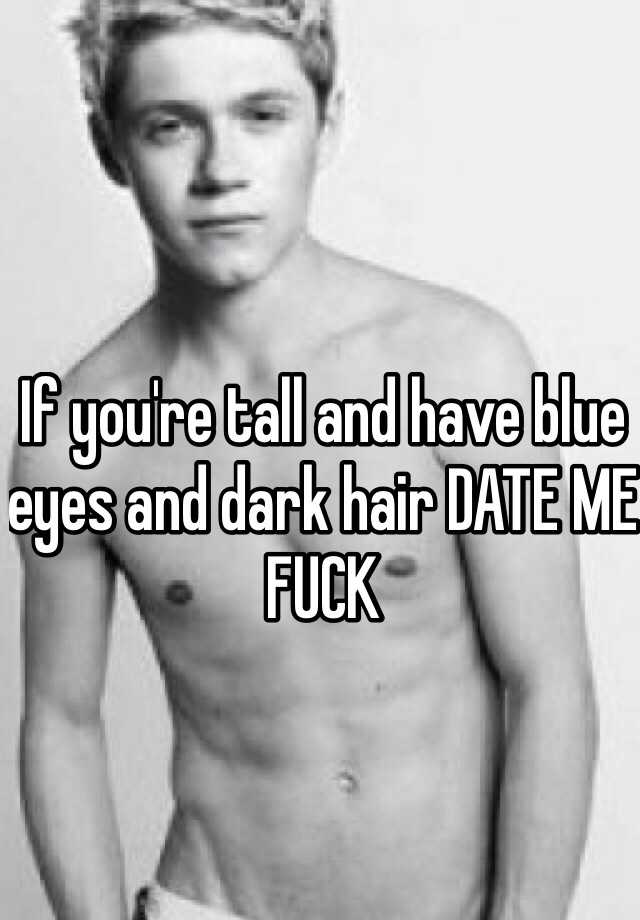 if-you-re-tall-and-have-blue-eyes-and-dark-hair-date-me-fuck