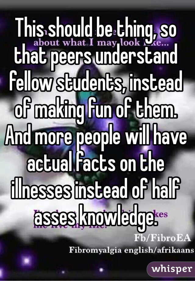 This should be thing, so that peers understand fellow students, instead of making fun of them. And more people will have actual facts on the illnesses instead of half asses knowledge. 