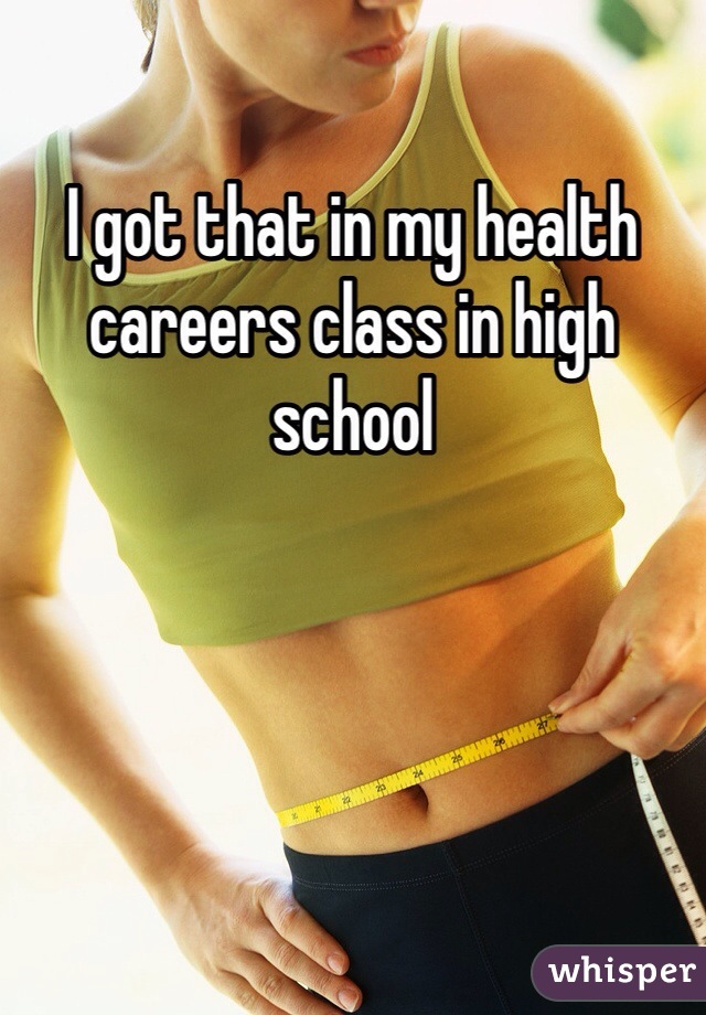 I got that in my health careers class in high school