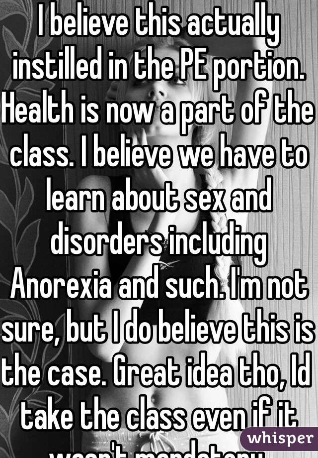 I believe this actually instilled in the PE portion. Health is now a part of the class. I believe we have to learn about sex and disorders including Anorexia and such. I'm not sure, but I do believe this is the case. Great idea tho, Id take the class even if it wasn't mandatory. 