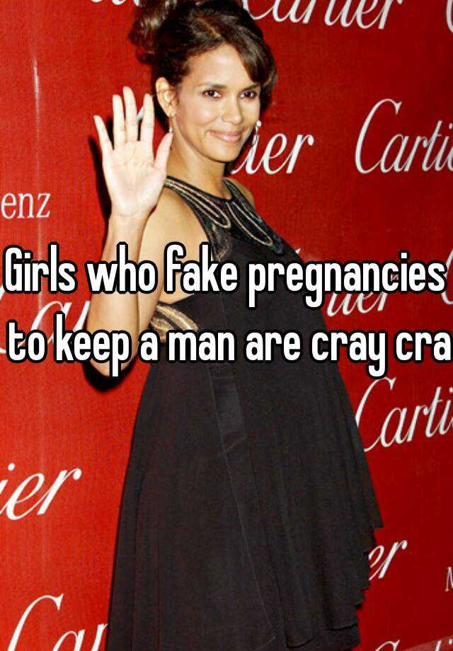 Girls who fake pregnancies to keep a man are cray cray