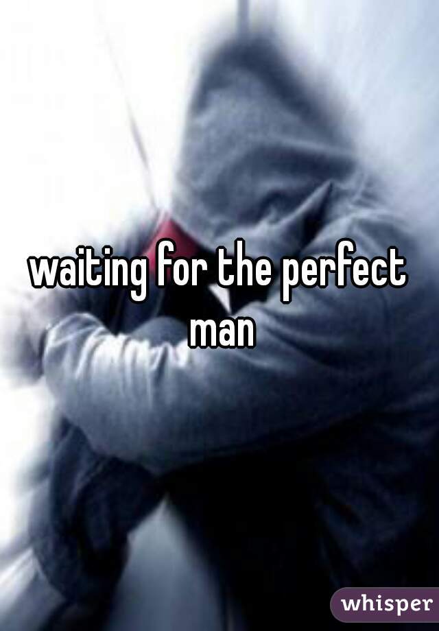 waiting for the perfect man