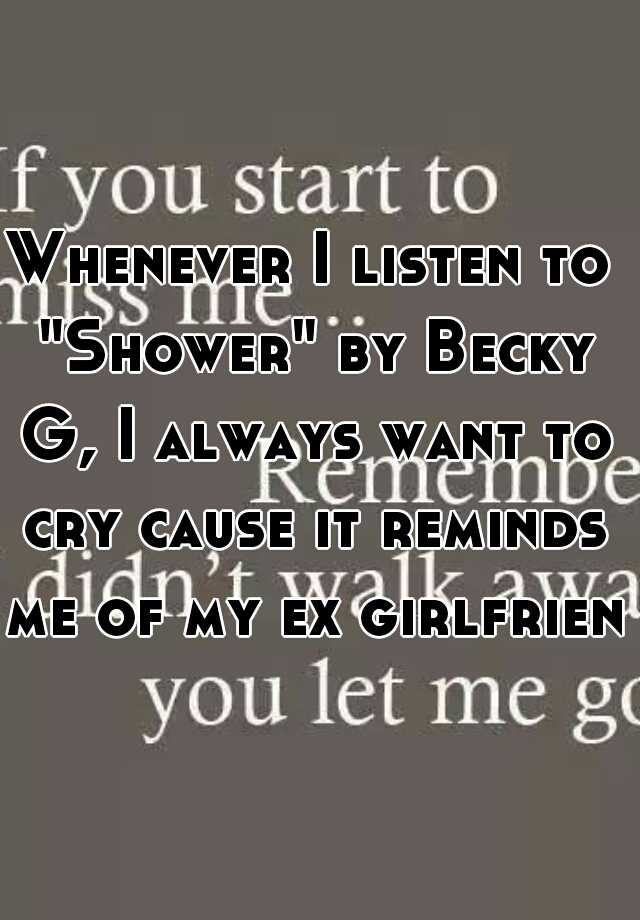 whenever-i-listen-to-shower-by-becky-g-i-always-want-to-cry-cause-it