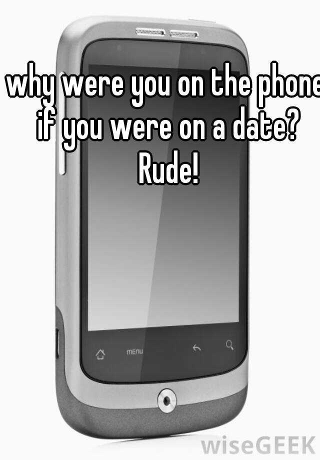 why-were-you-on-the-phone-if-you-were-on-a-date-rude