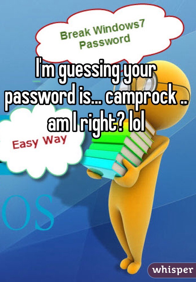 I'm guessing your password is... camprock .. am I right? lol 