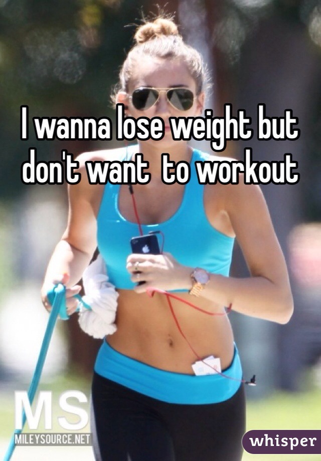I wanna lose weight but don't want  to workout