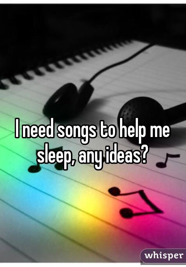 I need songs to help me sleep, any ideas?

