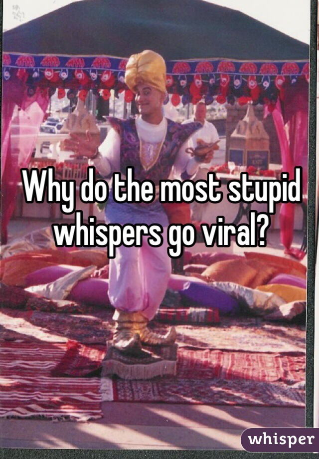 Why do the most stupid whispers go viral? 