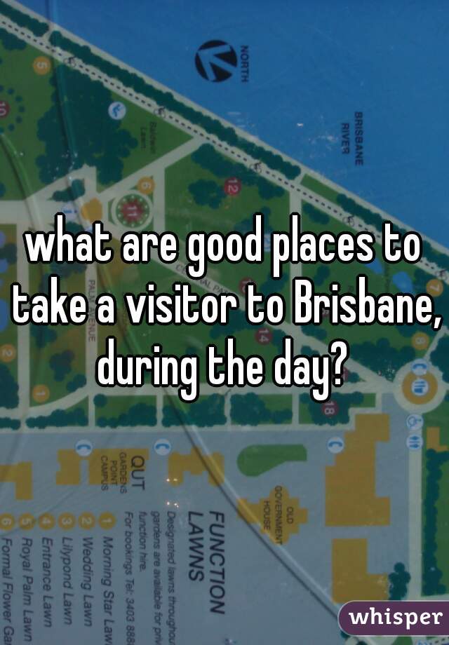 what are good places to take a visitor to Brisbane, during the day? 