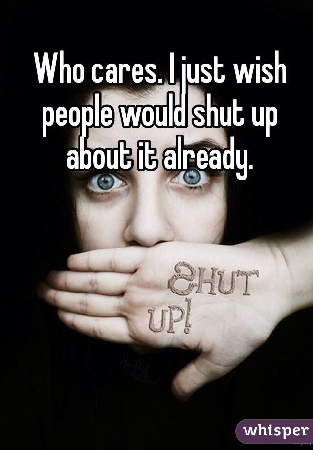 Who cares. I just wish people would shut up about it already. 