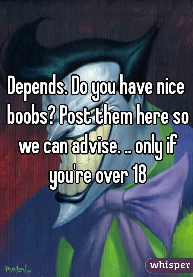 Depends. Do you have nice boobs? Post them here so we can advise. .. only if you're over 18