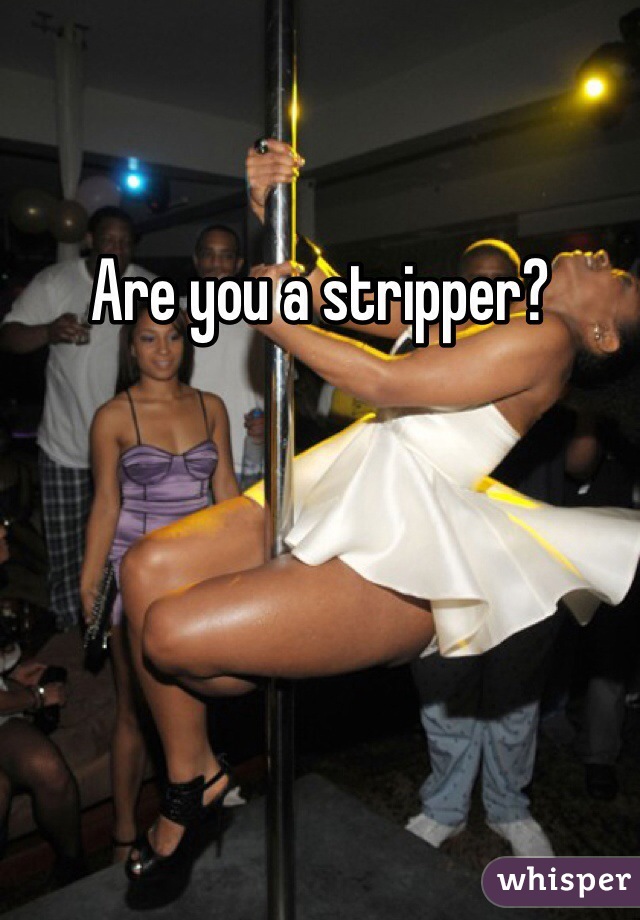 Are you a stripper?