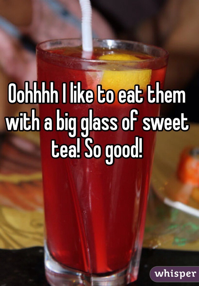 Oohhhh I like to eat them with a big glass of sweet tea! So good!