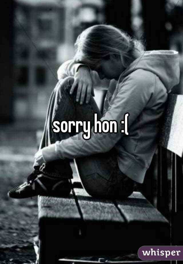 sorry hon :(