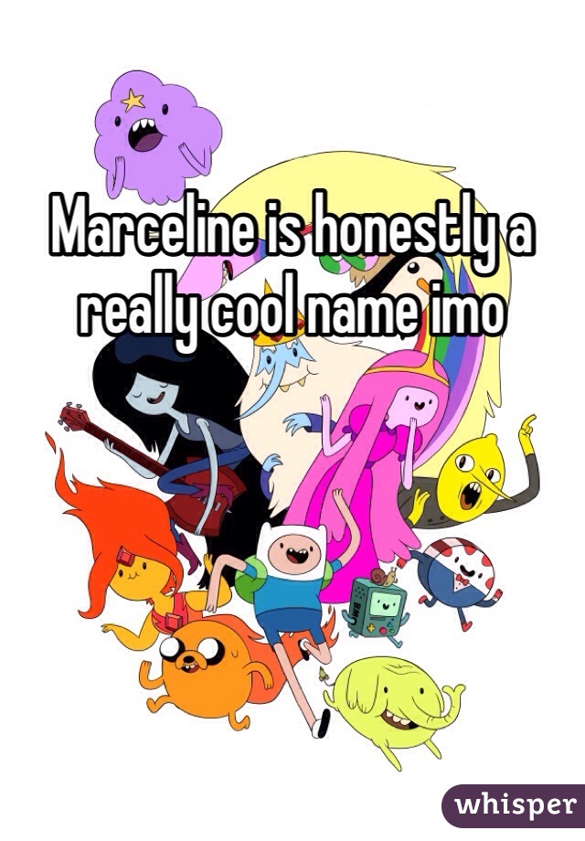 Marceline is honestly a really cool name imo