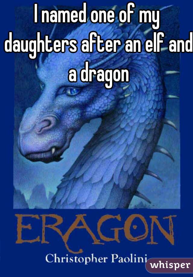I named one of my daughters after an elf and a dragon