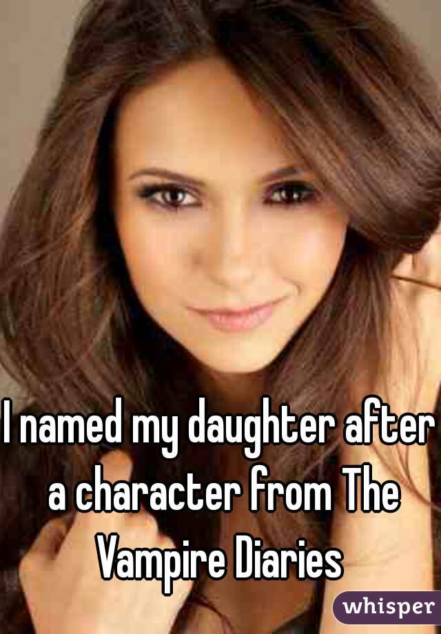 I named my daughter after a character from The Vampire Diaries 