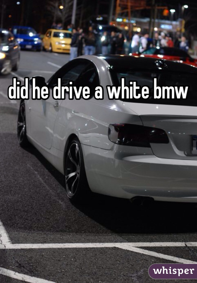 did he drive a white bmw 