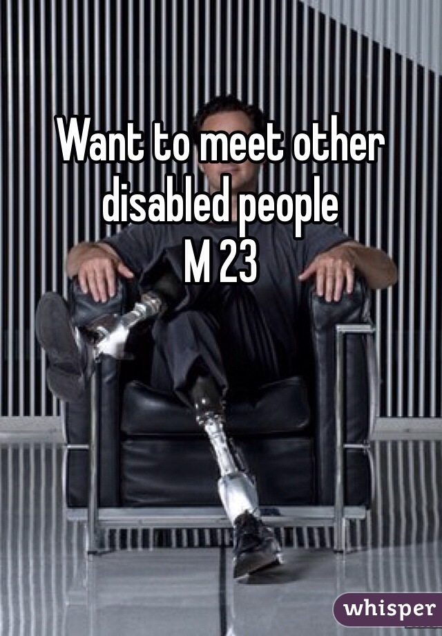 Want to meet other disabled people 
M 23
