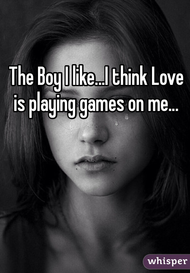 The Boy I like...I think Love is playing games on me...