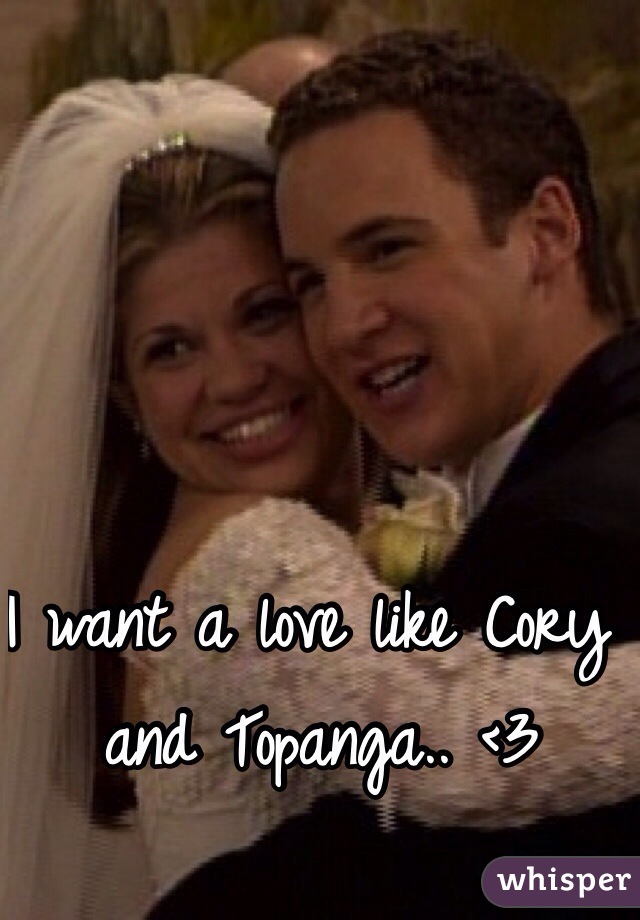 I want a love like Cory and Topanga.. <3