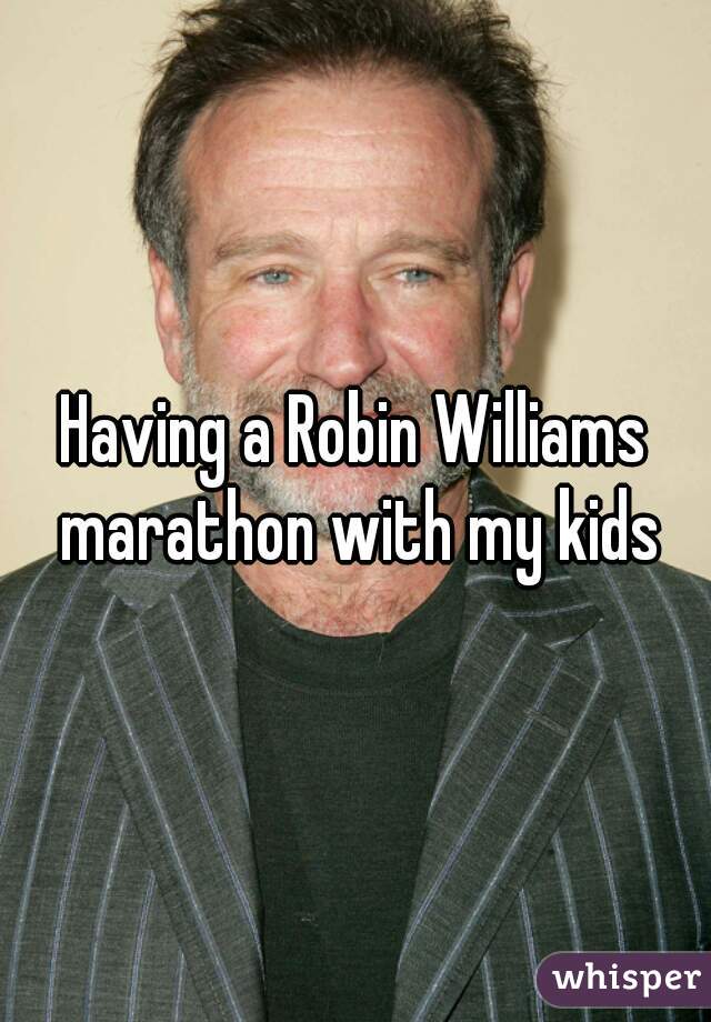 Having a Robin Williams marathon with my kids