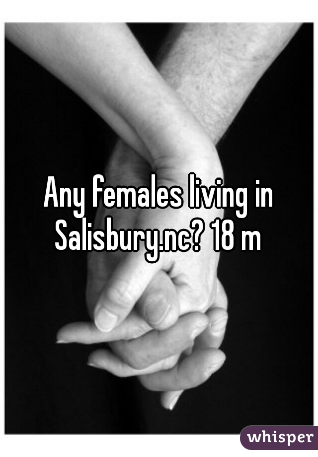 Any females living in Salisbury.nc? 18 m 