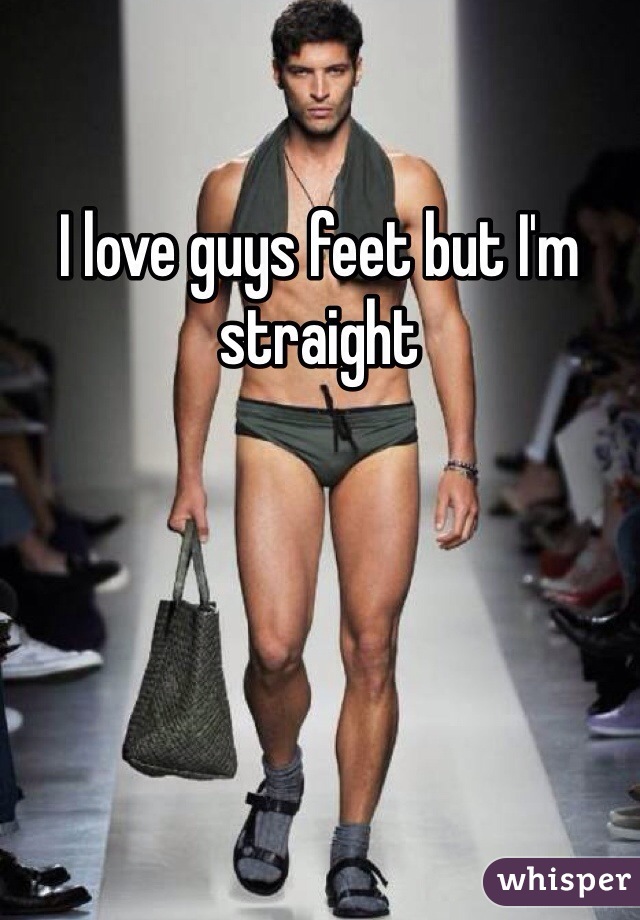 I love guys feet but I'm straight
