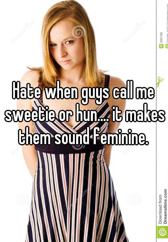 hate-when-guys-call-me-sweetie-or-hun-it-makes-them-sound-feminine