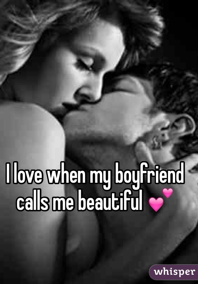 I love when my boyfriend calls me beautiful 💕