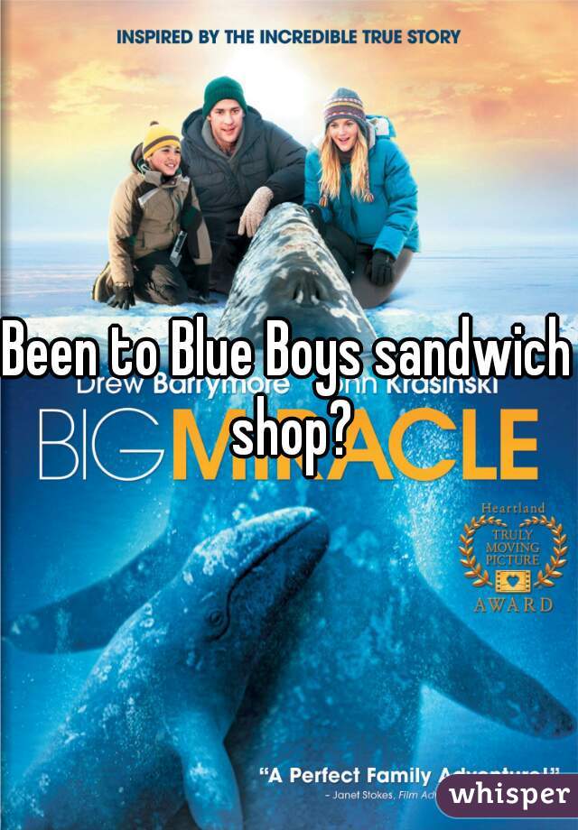 Been to Blue Boys sandwich shop?