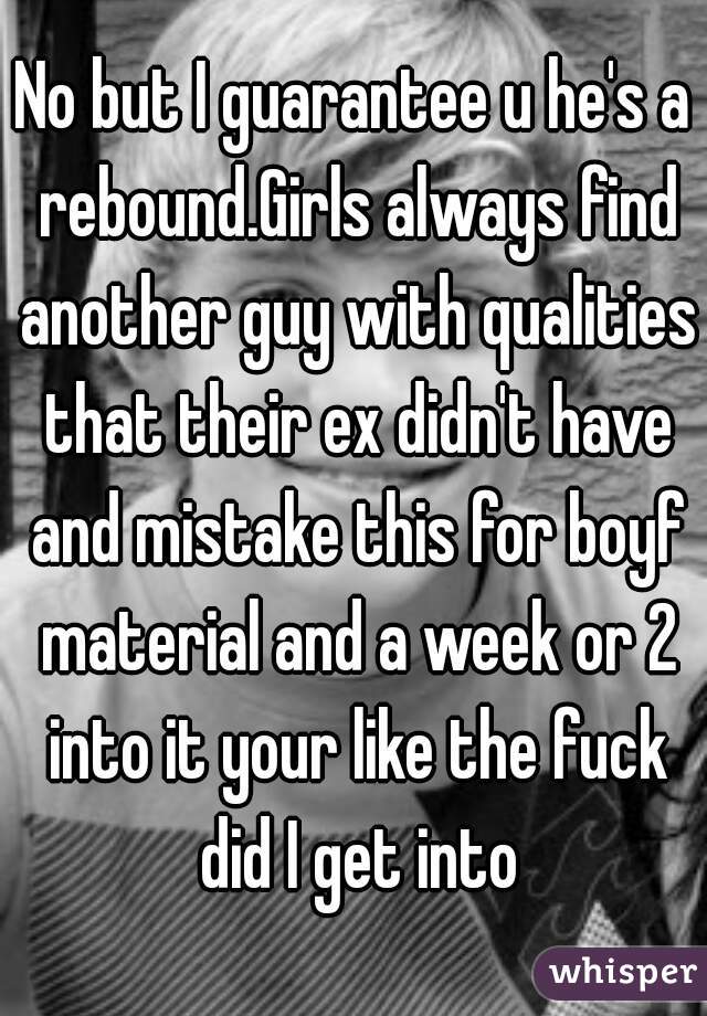 No but I guarantee u he's a rebound.Girls always find another guy with qualities that their ex didn't have and mistake this for boyf material and a week or 2 into it your like the fuck did I get into