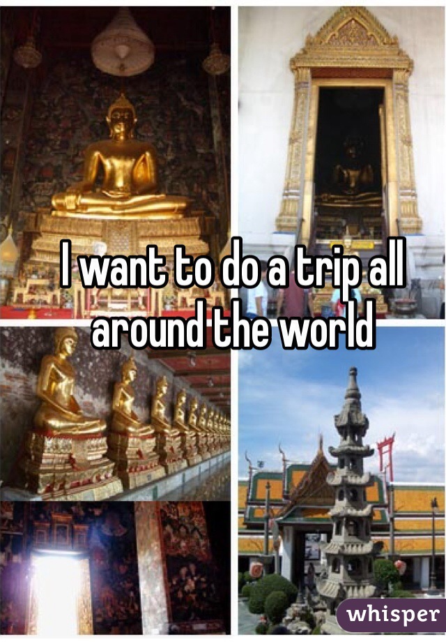I want to do a trip all around the world