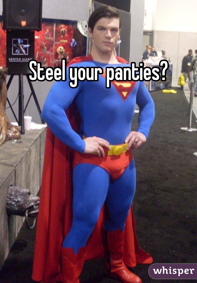 Steel your panties?