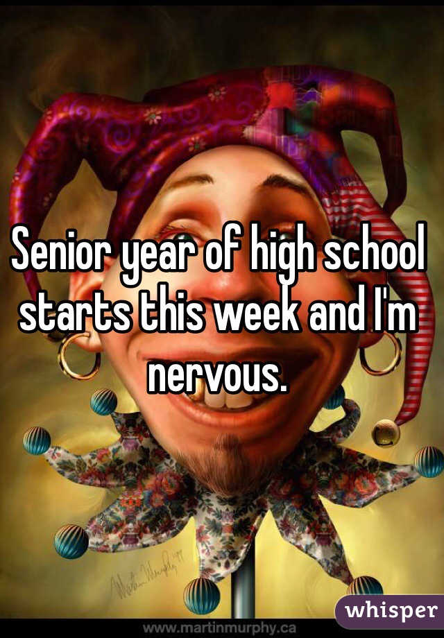 Senior year of high school starts this week and I'm nervous. 