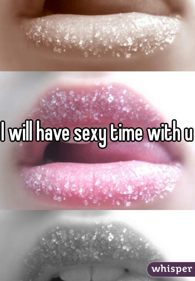 I will have sexy time with u 