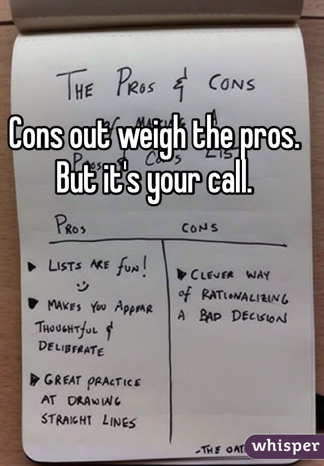 Cons out weigh the pros. But it's your call.