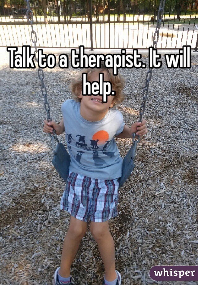 Talk to a therapist. It will help.