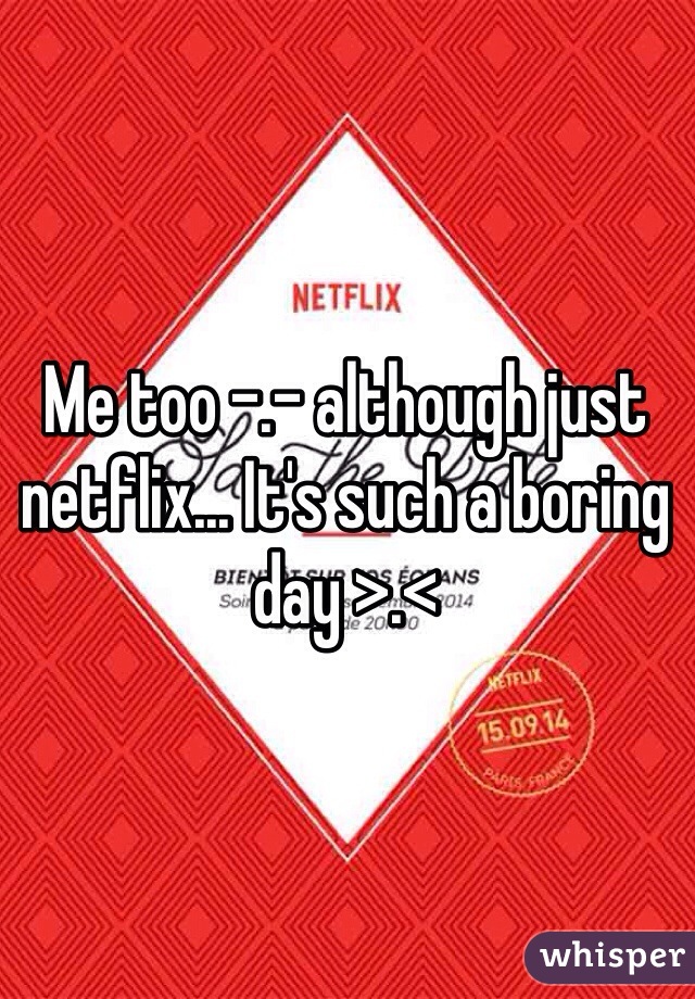 Me too -.- although just netflix... It's such a boring day >.<