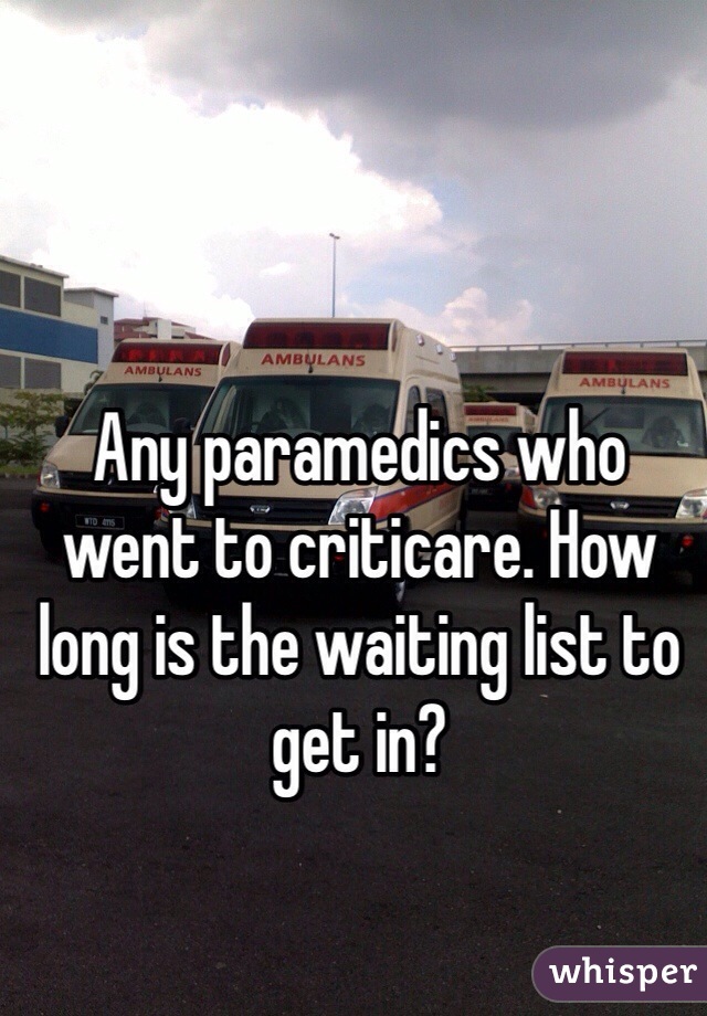 Any paramedics who went to criticare. How long is the waiting list to get in?