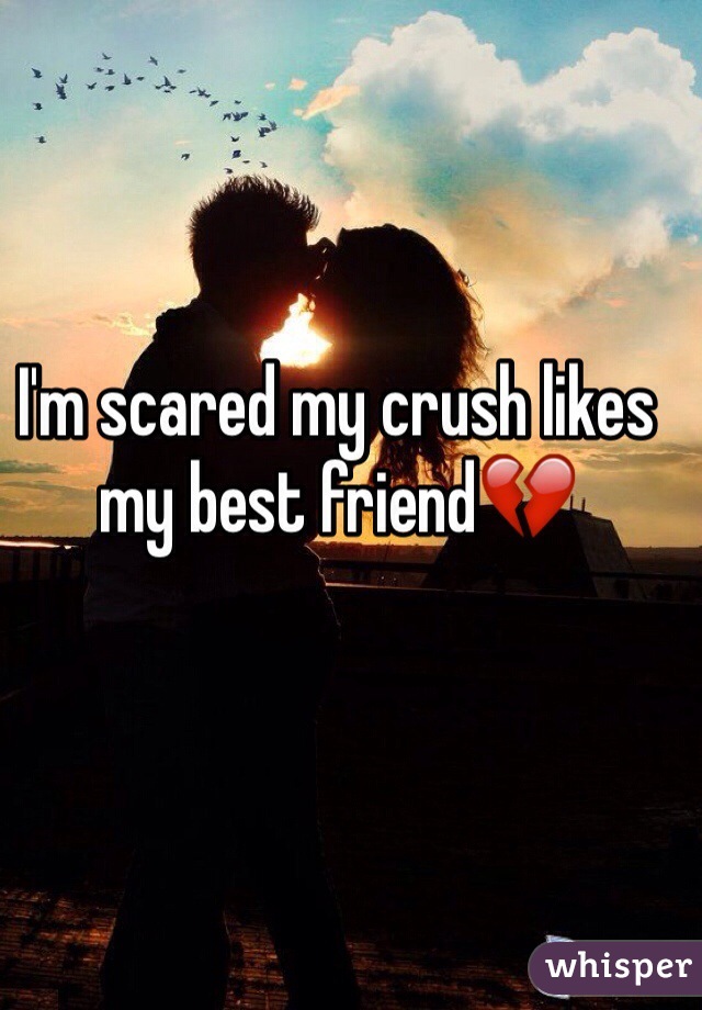 I'm scared my crush likes my best friend💔