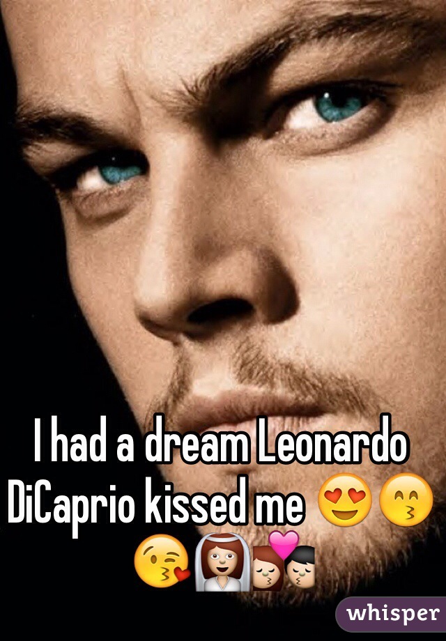 I had a dream Leonardo DiCaprio kissed me 😍😙😘👰💏