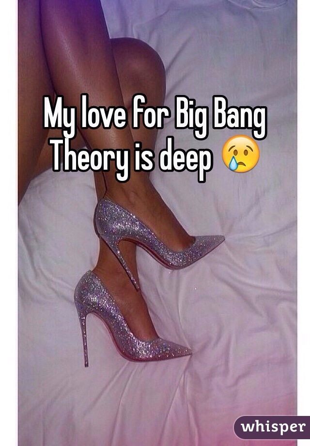 My love for Big Bang Theory is deep 😢