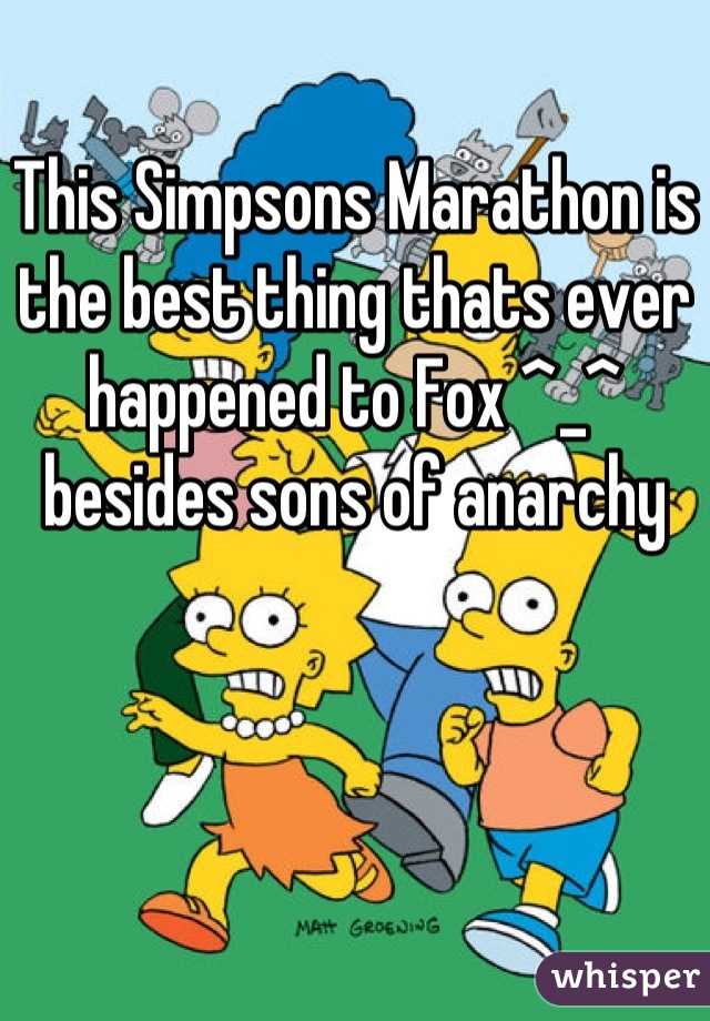 This Simpsons Marathon is the best thing thats ever happened to Fox ^_^ besides sons of anarchy