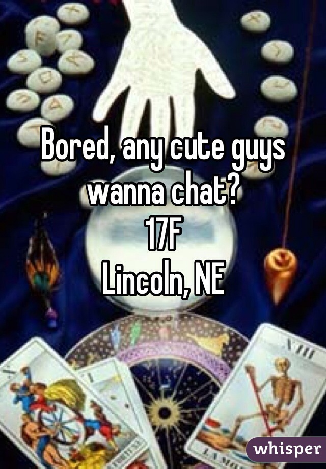 Bored, any cute guys wanna chat?
17F
Lincoln, NE
