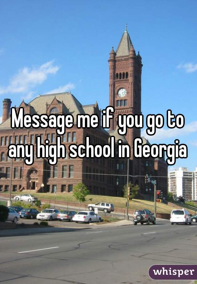 Message me if you go to any high school in Georgia 